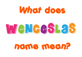 Meaning of Wenceslas Name