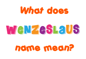 Meaning of Wenzeslaus Name