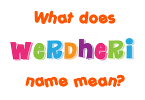 Meaning of Werdheri Name