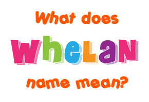 Meaning of Whelan Name