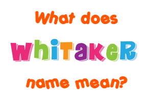 Meaning of Whitaker Name