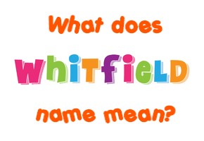 Meaning of Whitfield Name