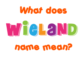 Meaning of Wieland Name