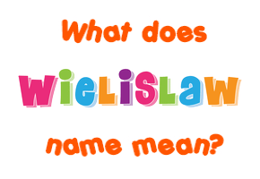 Meaning of Wielislaw Name