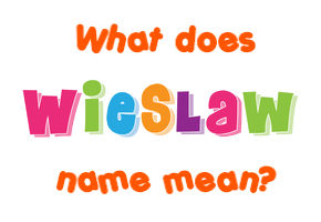 Meaning of Wieslaw Name