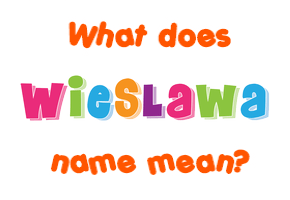 Meaning of Wieslawa Name