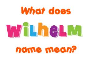 Meaning of Wilhelm Name