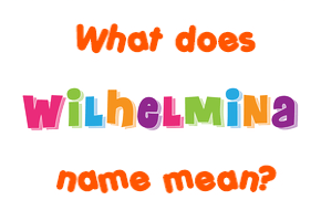 Meaning of Wilhelmina Name