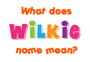 Meaning of Wilkie Name