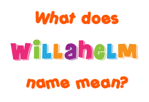 Meaning of Willahelm Name