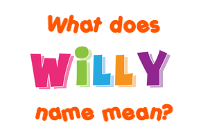 Meaning of Willy Name Meaning of Willy Name