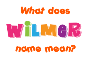 Meaning of Wilmer Name