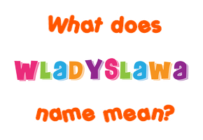Meaning of Wladyslawa Name
