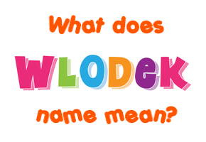 Meaning of Wlodek Name