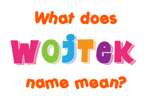 Meaning of Wojtek Name