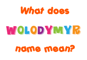 Meaning of Wolodymyr Name Meaning of Wolodymyr Name