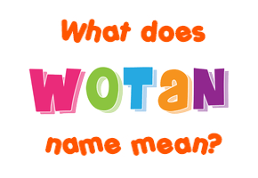Meaning of Wotan Name