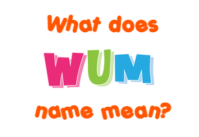 Meaning of Wum Name