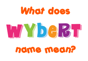 Meaning of Wybert Name