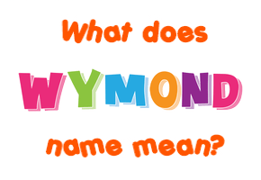Meaning of Wymond Name