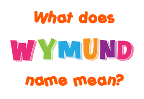 Meaning of Wymund Name