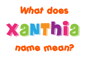 Meaning of Xanthia Name