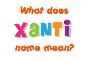 Meaning of Xanti Name