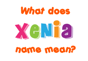 Meaning of Xenia Name