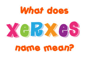Meaning of Xerxes Name