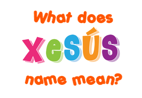 Meaning of Xesús Name