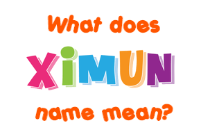 Meaning of Ximun Name Meaning of Ximun Name