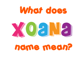 Meaning of Xoana Name