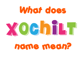 Meaning of Xochilt Name