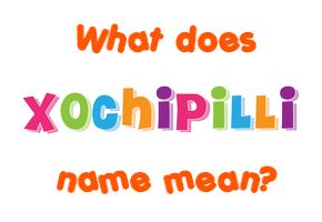 Meaning of Xochipilli Name