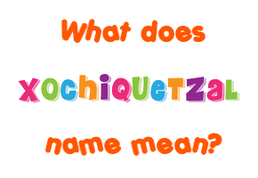 Meaning of Xochiquetzal Name