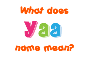 Meaning of Yaa Name