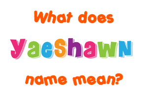 Meaning of Yaeshawn Name