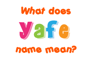 Meaning of Yafe Name