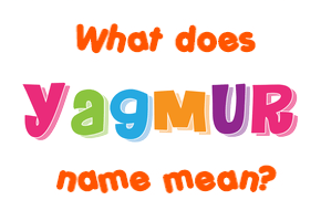 Meaning of Yagmur Name