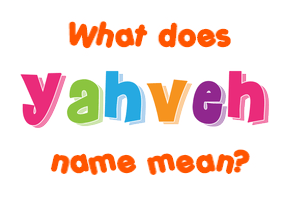 Meaning of Yahveh Name