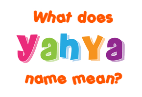 Meaning of Yahya Name