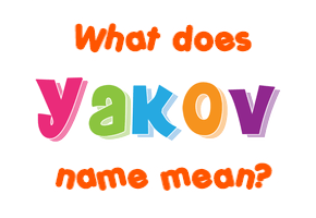 Meaning of Yakov Name