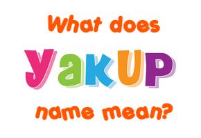 Meaning of Yakup Name