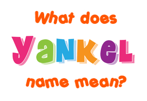 Meaning of Yankel Name