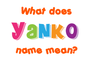 Meaning of Yanko Name