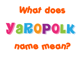 Meaning of Yaropolk Name