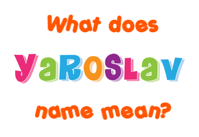 Meaning of Yaroslav Name