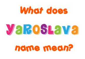 Meaning of Yaroslava Name