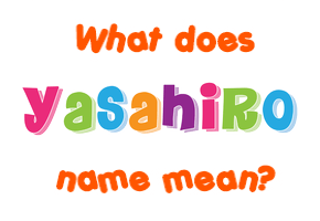 Meaning of Yasahiro Name