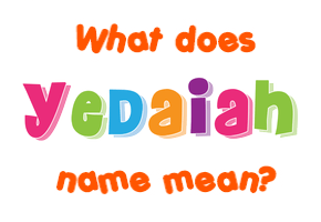 Meaning of Yedaiah Name